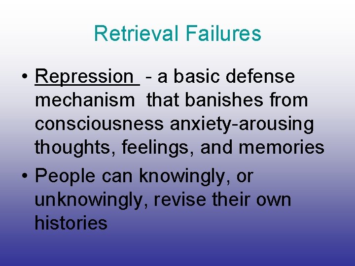 Retrieval Failures • Repression - a basic defense mechanism that banishes from consciousness anxiety-arousing