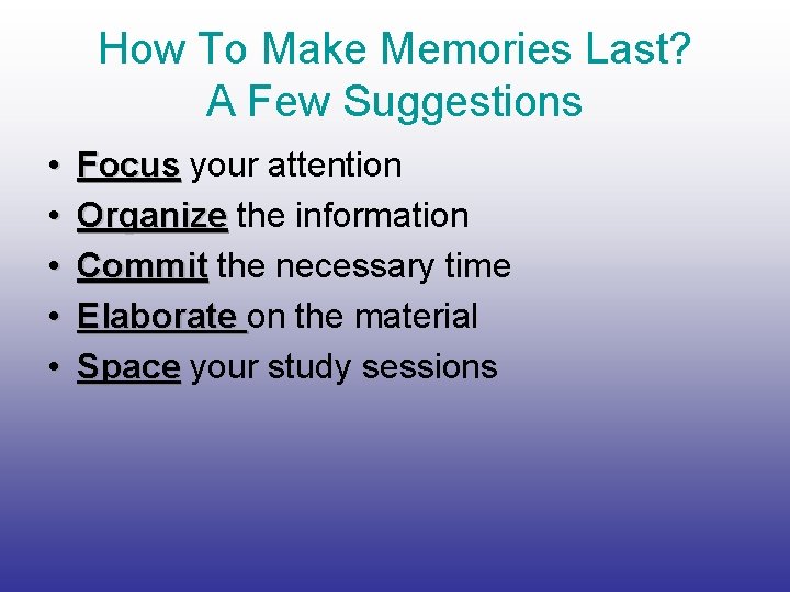 How To Make Memories Last? A Few Suggestions • • • Focus your attention