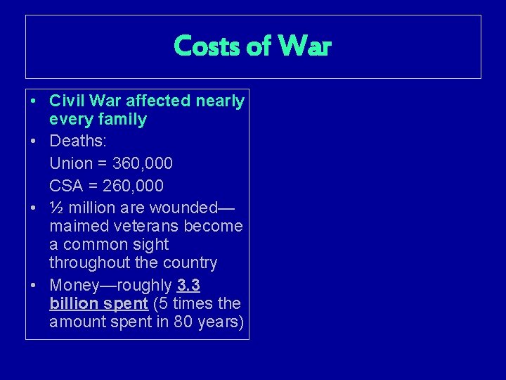 Costs of War • Civil War affected nearly every family • Deaths: Union =