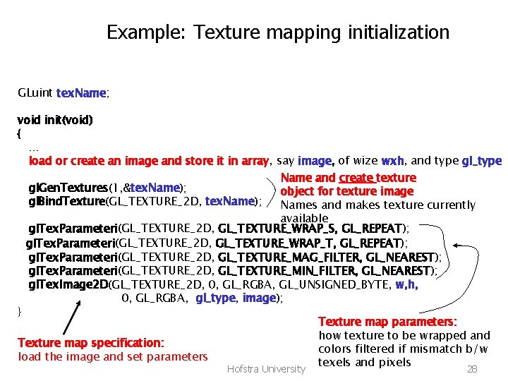 Example: Texture mapping initialization GLuint tex. Name; void init(void) { … load or create
