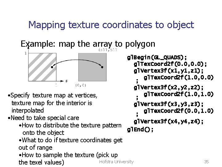 Mapping texture coordinates to object Example: map the array to polygon gl. Begin(GL_QUADS); gl.