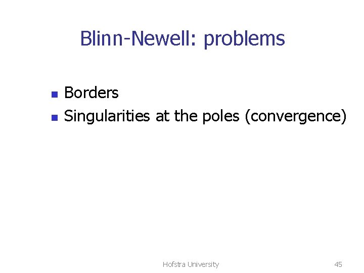 Blinn-Newell: problems n n Borders Singularities at the poles (convergence) Hofstra University 45 