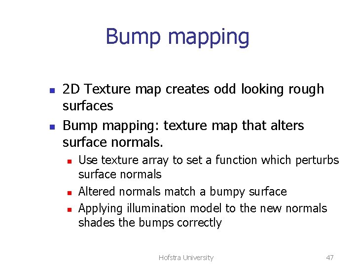 Bump mapping n n 2 D Texture map creates odd looking rough surfaces Bump