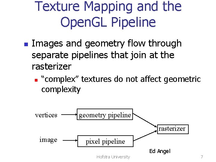 Texture Mapping and the Open. GL Pipeline n Images and geometry flow through separate