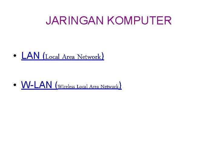 JARINGAN KOMPUTER • LAN (Local Area Network) • W-LAN (Wireless Local Area Network) 