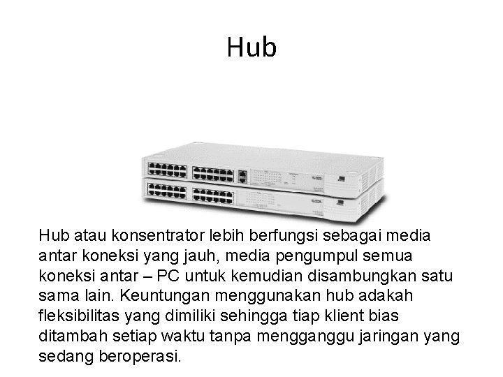 Hub atau konsentrator lebih berfungsi sebagai media antar koneksi yang jauh, media pengumpul semua