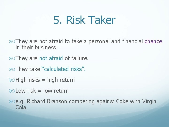 5. Risk Taker They are not afraid to take a personal and financial chance