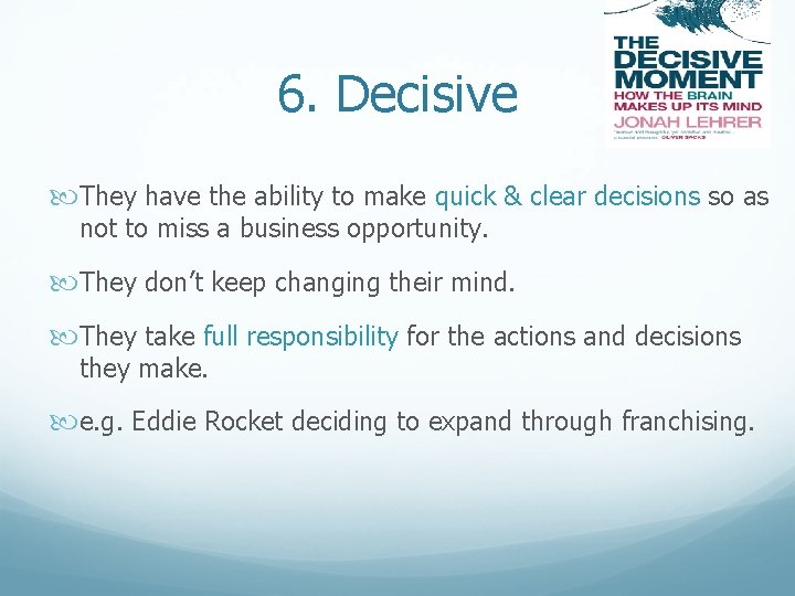 6. Decisive They have the ability to make quick & clear decisions so as