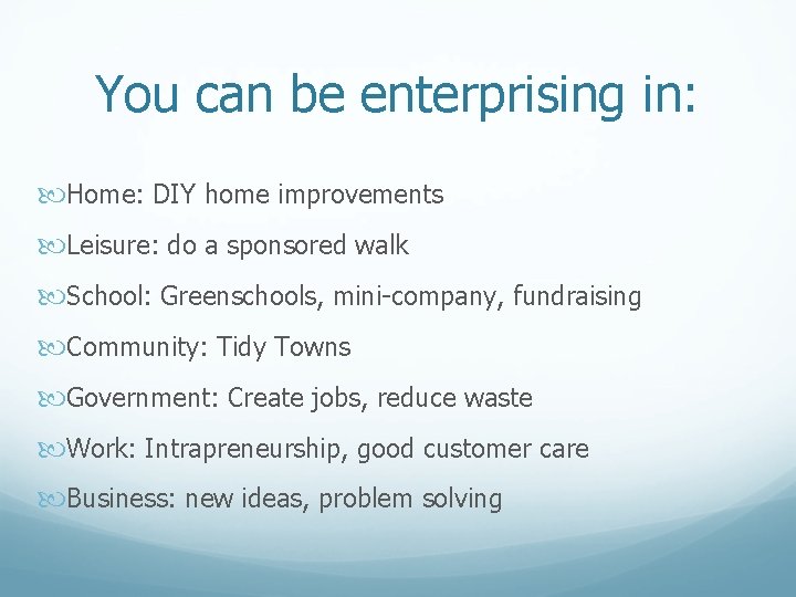 You can be enterprising in: Home: DIY home improvements Leisure: do a sponsored walk