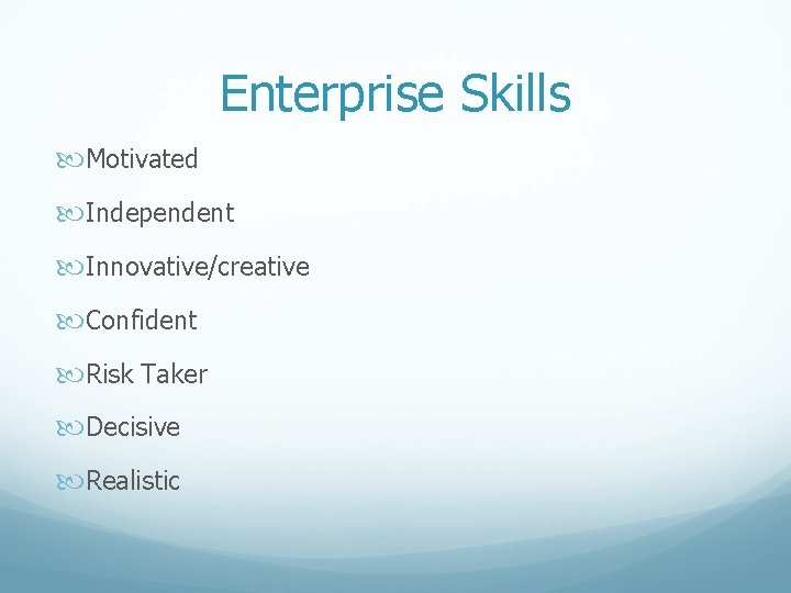 Enterprise Skills Motivated Independent Innovative/creative Confident Risk Taker Decisive Realistic 