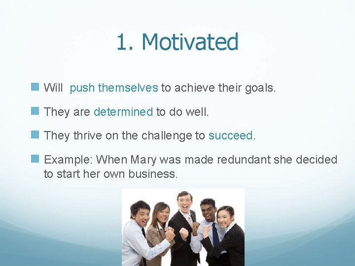 1. Motivated n Will push themselves to achieve their goals. n They are determined