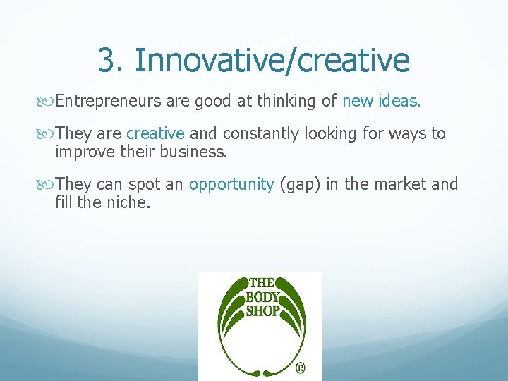 3. Innovative/creative Entrepreneurs are good at thinking of new ideas. They are creative and