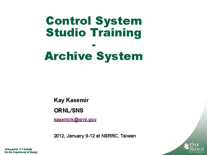 Control System Studio Training Archive System Kay Kasemir ORNL/SNS kasemirk@ornl. gov 2012, January 9