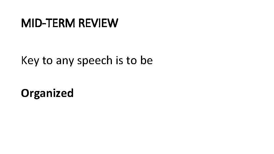 MID-TERM REVIEW Key to any speech is to be Organized 