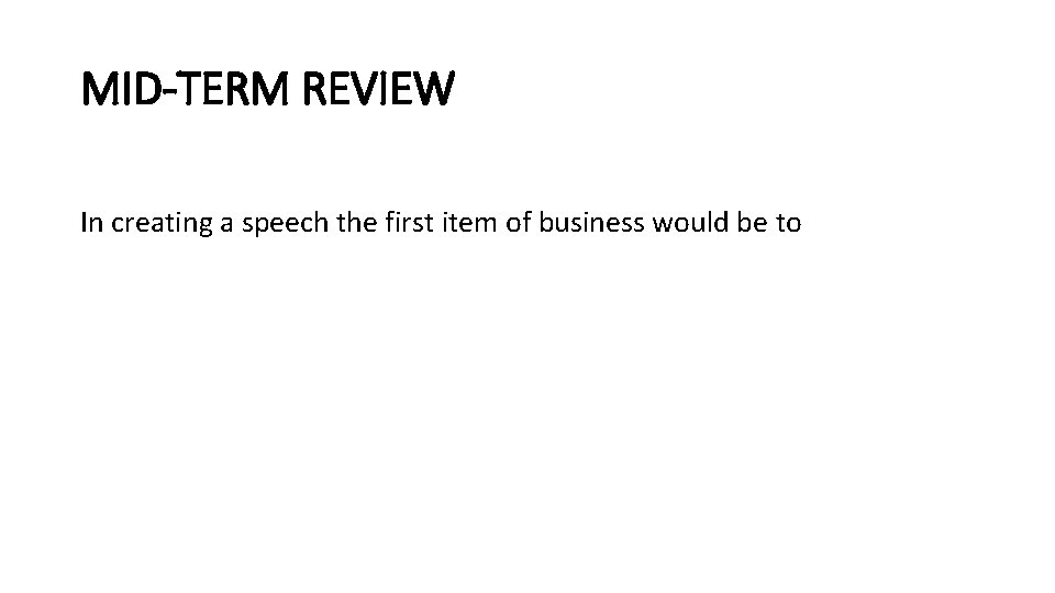 MID-TERM REVIEW In creating a speech the first item of business would be to