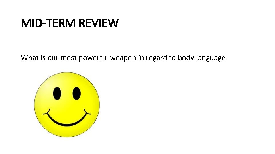 MID-TERM REVIEW What is our most powerful weapon in regard to body language 