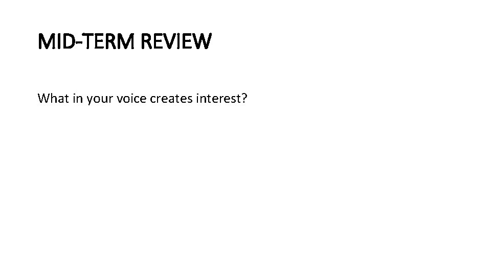 MID-TERM REVIEW What in your voice creates interest? 