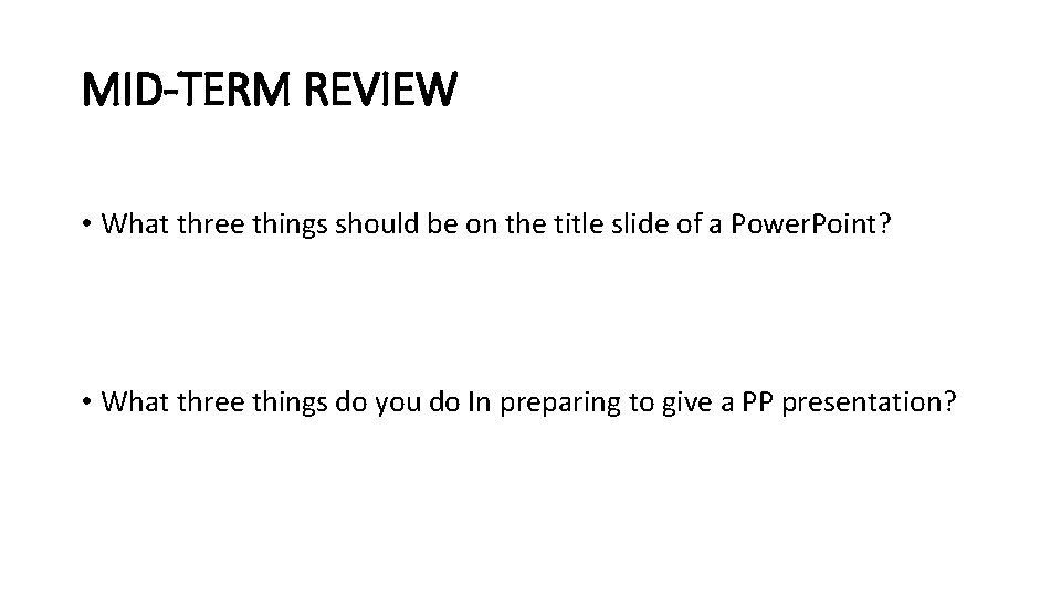 MID-TERM REVIEW • What three things should be on the title slide of a