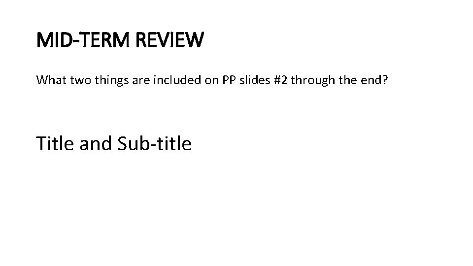 MID-TERM REVIEW What two things are included on PP slides #2 through the end?