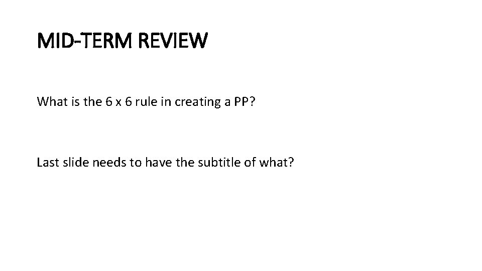 MID-TERM REVIEW What is the 6 x 6 rule in creating a PP? Last