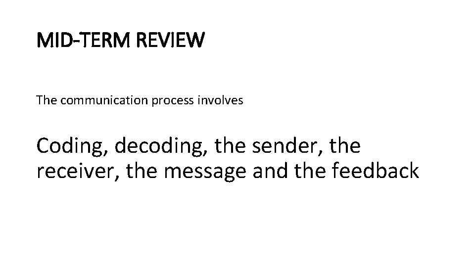 MID-TERM REVIEW The communication process involves Coding, decoding, the sender, the receiver, the message