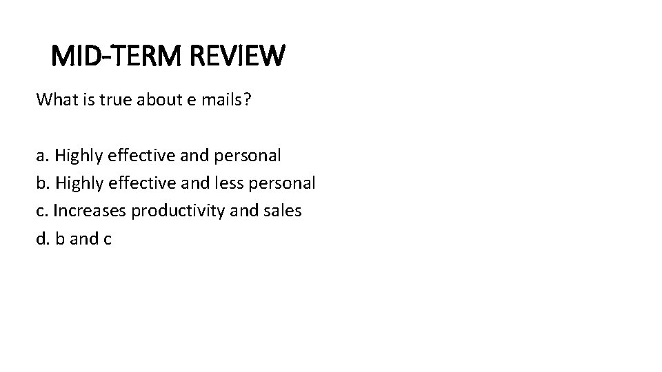 MID-TERM REVIEW What is true about e mails? a. Highly effective and personal b.