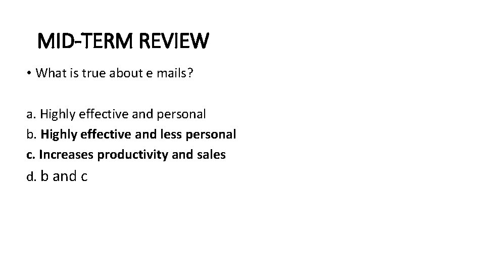 MID-TERM REVIEW • What is true about e mails? a. Highly effective and personal