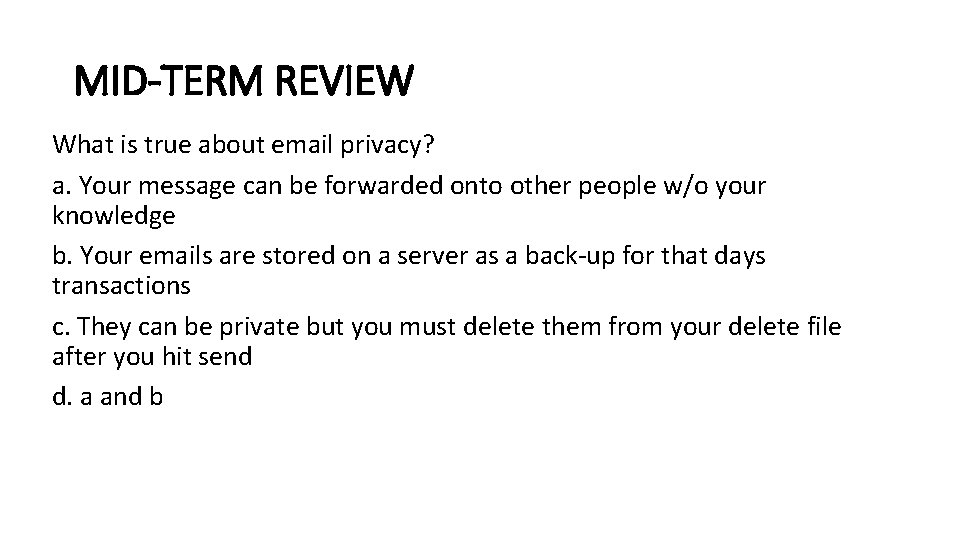 MID-TERM REVIEW What is true about email privacy? a. Your message can be forwarded