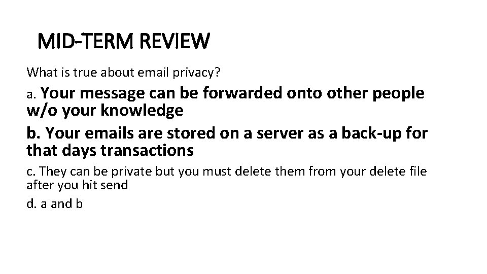 MID-TERM REVIEW What is true about email privacy? a. Your message can be forwarded
