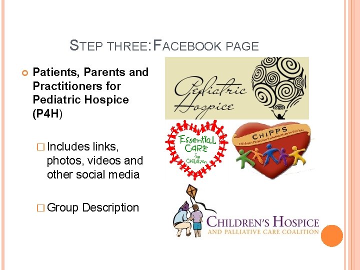 STEP THREE: FACEBOOK PAGE Patients, Parents and Practitioners for Pediatric Hospice (P 4 H) STEP THREE: FACEBOOK PAGE Patients, Parents and Practitioners for Pediatric Hospice (P 4 H)