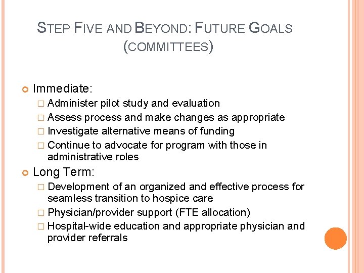 STEP FIVE AND BEYOND: FUTURE GOALS (COMMITTEES) Immediate: � Administer pilot study and evaluation STEP FIVE AND BEYOND: FUTURE GOALS (COMMITTEES) Immediate: � Administer pilot study and evaluation