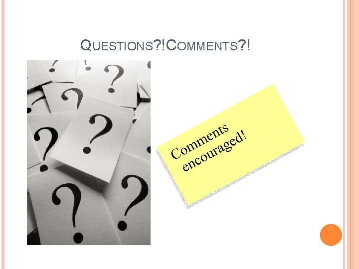 QUESTIONS? ! COMMENTS? ! QUESTIONS? ! COMMENTS? !