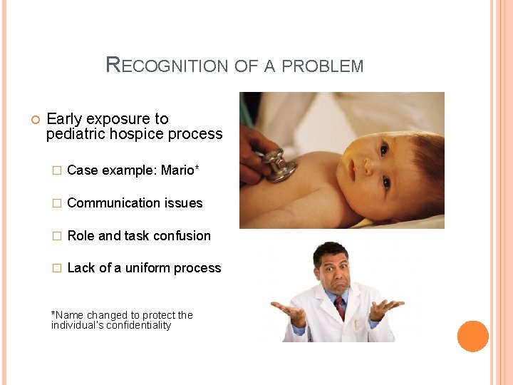 RECOGNITION OF A PROBLEM Early exposure to pediatric hospice process � Case example: Mario* RECOGNITION OF A PROBLEM Early exposure to pediatric hospice process � Case example: Mario*
