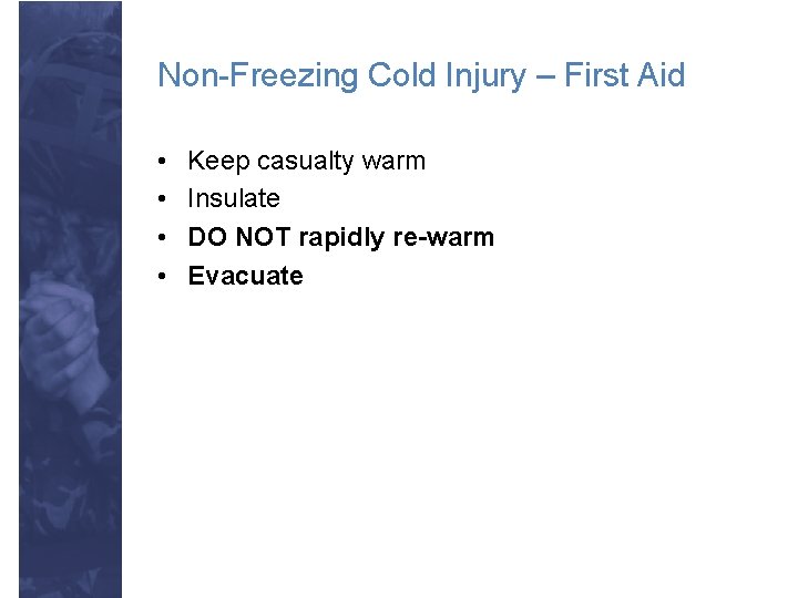Non-Freezing Cold Injury – First Aid • • Keep casualty warm Insulate DO NOT