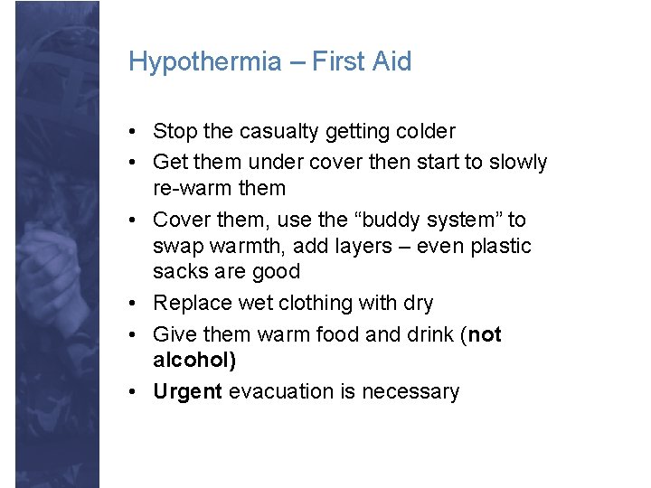 Hypothermia – First Aid • Stop the casualty getting colder • Get them under