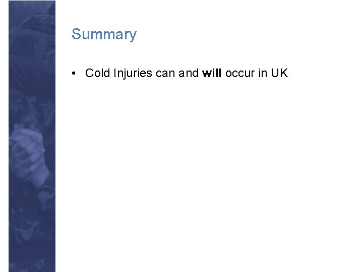 Summary • Cold Injuries can and will occur in UK 
