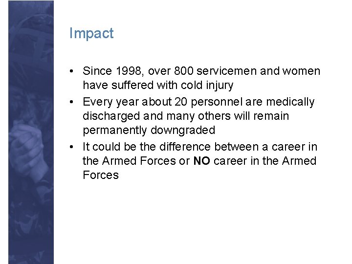 Impact • Since 1998, over 800 servicemen and women have suffered with cold injury