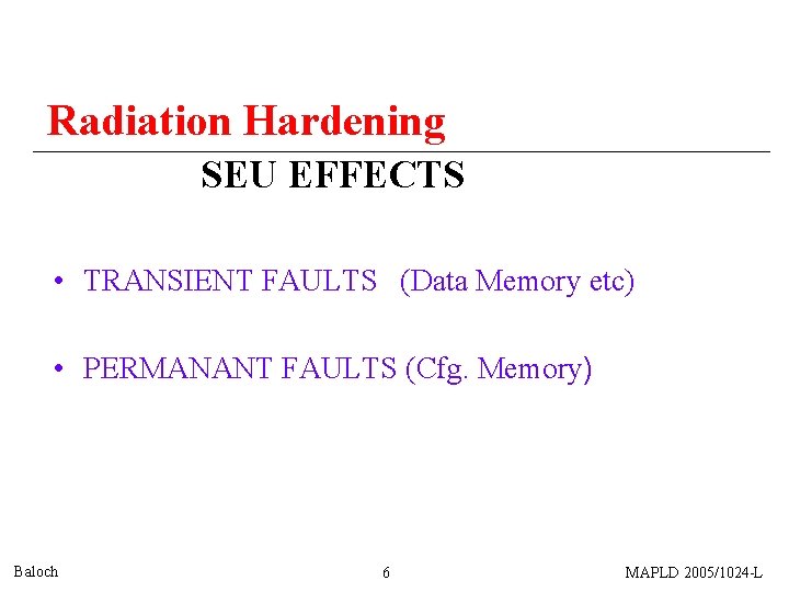Radiation Hardening SEU EFFECTS • TRANSIENT FAULTS (Data Memory etc) • PERMANANT FAULTS (Cfg.