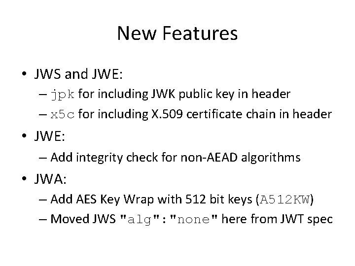 New Features • JWS and JWE: – jpk for including JWK public key in
