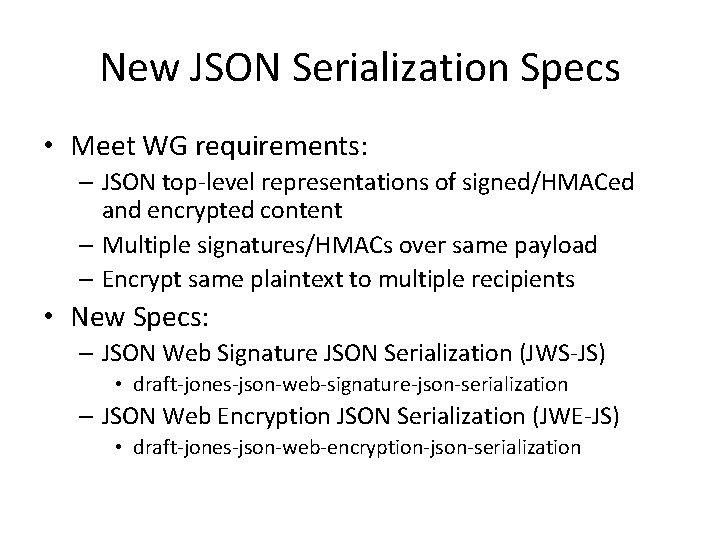 New JSON Serialization Specs • Meet WG requirements: – JSON top-level representations of signed/HMACed