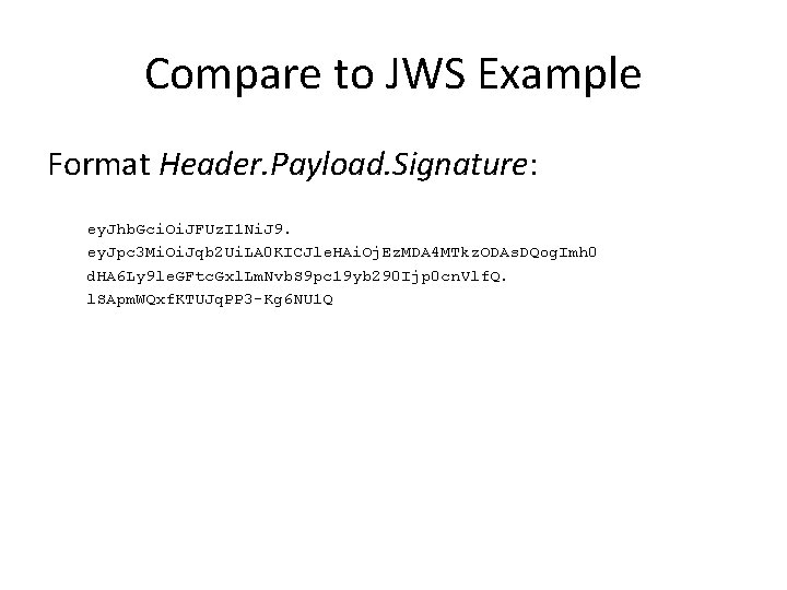 Compare to JWS Example Format Header. Payload. Signature: ey. Jhb. Gci. Oi. JFUz. I