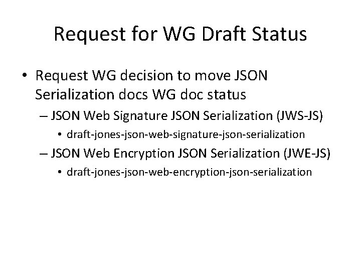 Request for WG Draft Status • Request WG decision to move JSON Serialization docs