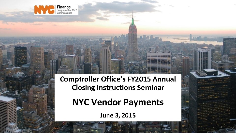 Comptroller Office’s FY 2015 Annual Closing Instructions Seminar NYC Vendor Payments June 3, 2015