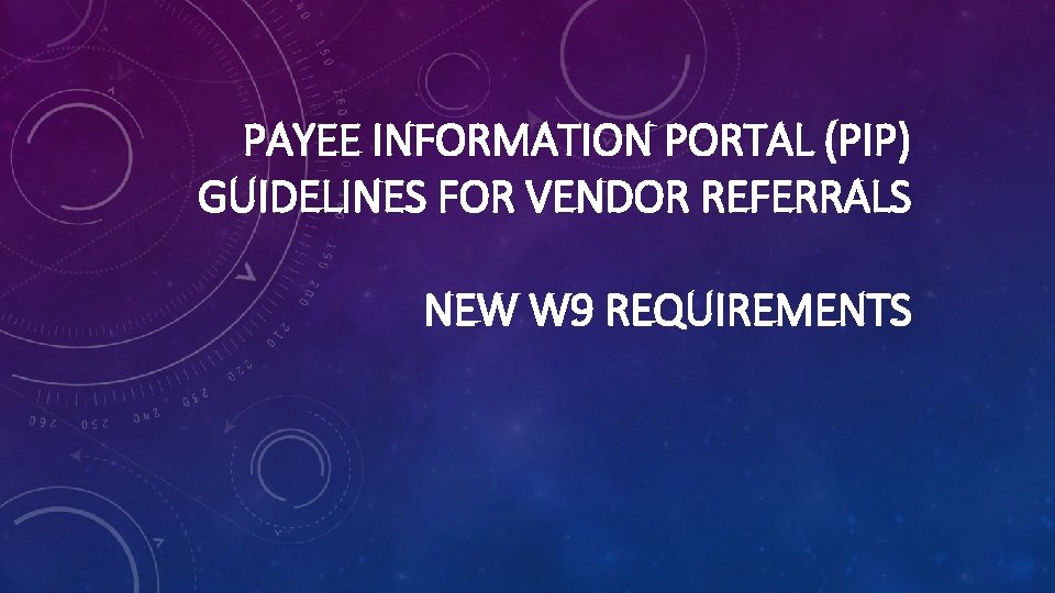 PAYEE INFORMATION PORTAL (PIP) GUIDELINES FOR VENDOR REFERRALS NEW W 9 REQUIREMENTS 