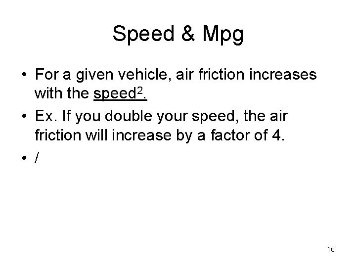 Speed & Mpg • For a given vehicle, air friction increases with the speed