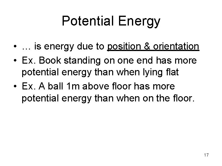 Potential Energy • … is energy due to position & orientation • Ex. Book