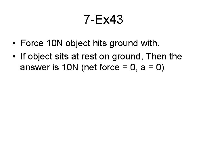 7 -Ex 43 • Force 10 N object hits ground with. • If object