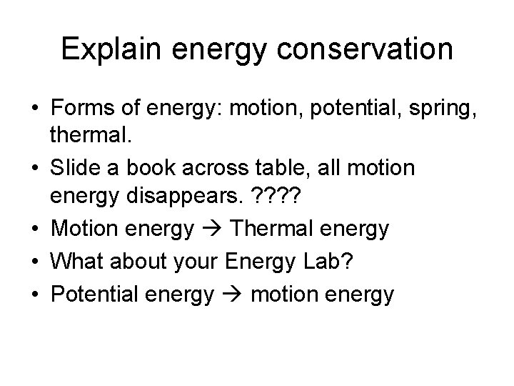 Explain energy conservation • Forms of energy: motion, potential, spring, thermal. • Slide a