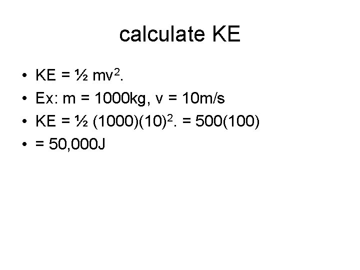 calculate KE • • KE = ½ mv 2. Ex: m = 1000 kg,