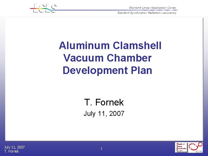 Aluminum Clamshell Vacuum Chamber Development Plan T. Fornek July 11, 2007 T. Fornek 1